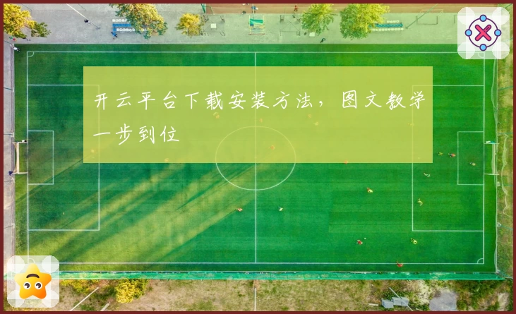 开云平台下载安装方法，图文教学一步到位