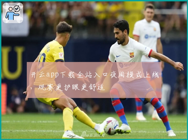 开云app下载全站入口夜间模式上线，观赛更护眼更舒适