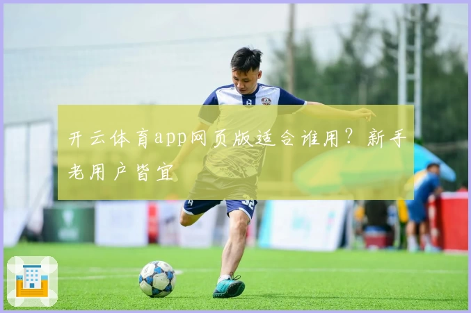 开云体育app网页版适合谁用？新手老用户皆宜