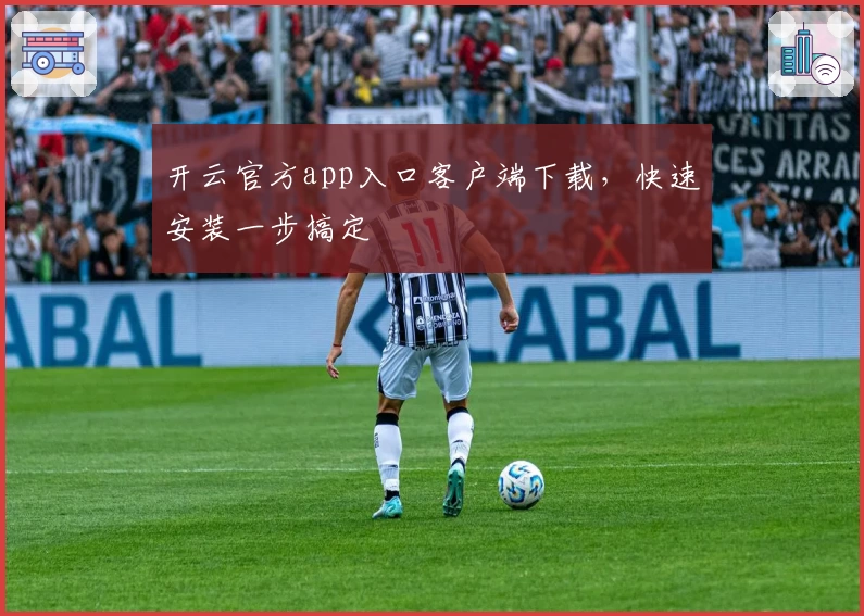 开云官方app入口客户端下载，快速安装一步搞定