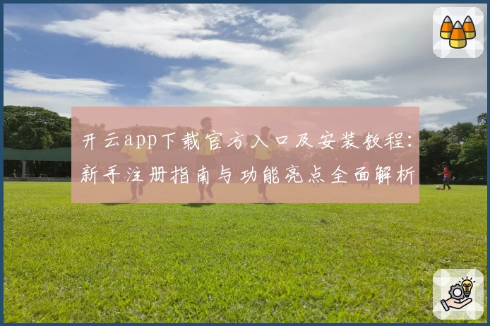 开云app下载官方入口及安装教程：新手注册指南与功能亮点全面解析