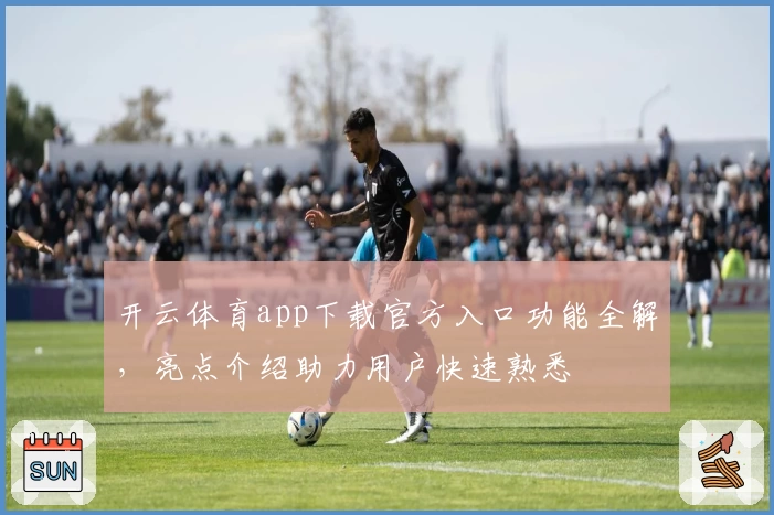 开云体育app下载官方入口功能全解，亮点介绍助力用户快速熟悉